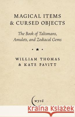Magical Items & Cursed Objects: The Book of Talismans, Amulets, and Zodiacal Gems William Thomas Kate Pavitt 9781528724333 Wyrd Books - książka