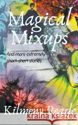 Magical Mixups: And More Extremely Short Stories Kilmeny Reade 9781393896302 Draft2digital - książka