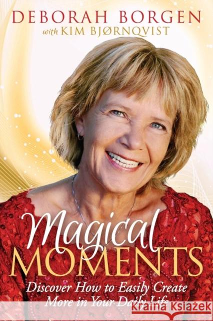 Magical Moments: Discover How to Easily Create More in Your Daily Life Borgen, Deborah 9781614488033 Morgan James Publishing - książka