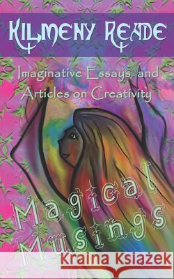 Magical Musings: Imaginative Essays and Articles on Creativity Kilmeny Reade 9781720238270 Independently Published - książka