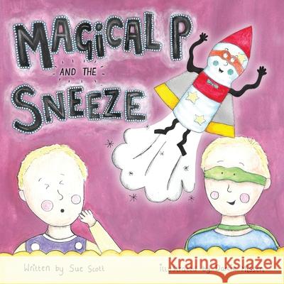 Magical P and the Sneeze Sue Scott Darcie Missen 9781789631692 Choir Press - książka