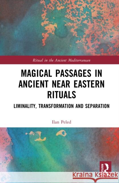 Magical Passages in Ancient Near Eastern Rituals: Liminality, Transformation and Separation Ilan (University of Amsterdam, The Netherlands) Peled 9781041066323 Routledge - książka