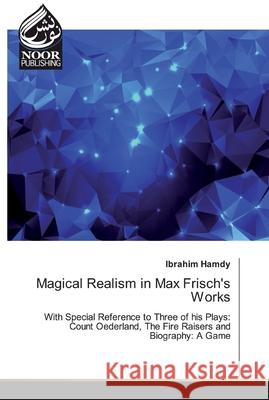 Magical Realism in Max Frisch's Works Hamdy, Ibrahim 9786202357791 Noor Publishing - książka