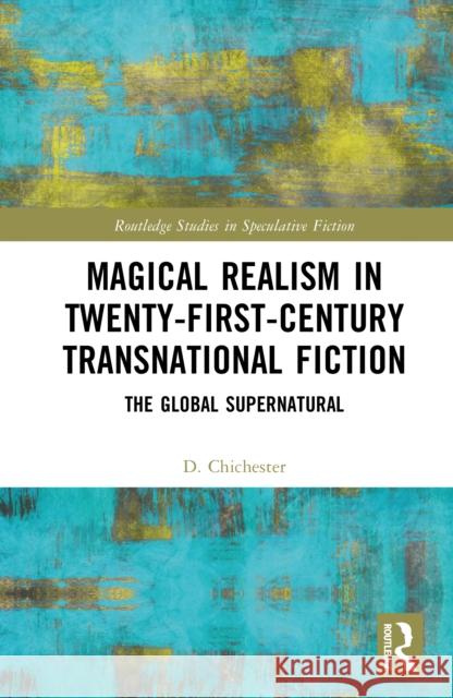 Magical Realism in Twenty-First-Century Transnational Fiction: The Global Supernatural D. Chichester 9781041001447 Routledge - książka