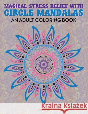 Magical Stress Relief with Circle Mandalas: An Adult Coloring Book Activity Attic   9781683238805 Activity Attic Books - książka