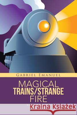 Magical Trains/Strange Fire: A Collection of Old and New Poems Gabriel Emanuel 9780993696701 Strange Fire Publications - książka