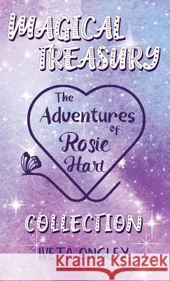 Magical Treasury: The Adventures of Rosie Hart Collection Iveta Ongley 9780473652890 Iveta Ongley - książka