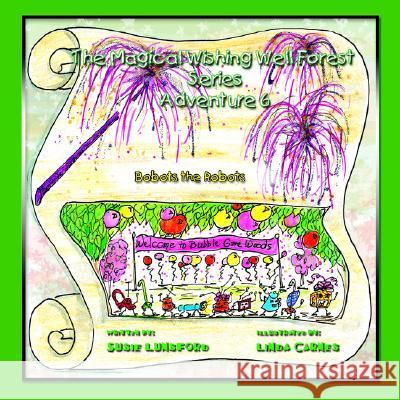 Magical Wishing Well Forest Series Adventure 6: Bobots the Robots Lunsford, Susie 9781425709747 Xlibris Corporation - książka
