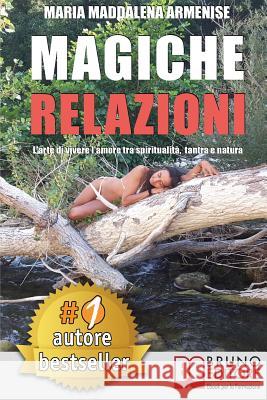 Magiche Relazioni: L'Arte Di Vivere L'Amore Tra Spiritualità, Tantra e Natura Armenise, Maria Maddalena 9788861747791 Bruno Editore - książka