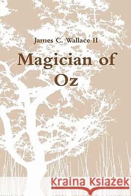 Magician of Oz James C. Wallace II 9780578023533 Scientia Est Vox Press - książka