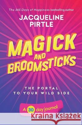 Magick and Broomsticks - Your Portal to Your Wild Side: A 30 day journal Jacqueline Pirtle Zoe Pirtle Kingwood Creations 9781955059312 Freakyhealer - książka