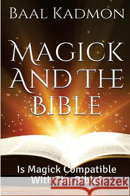 Magick and the Bible: Is Magick Compatible with the Bible? Baal Kadmon 9781518760822 Createspace - książka