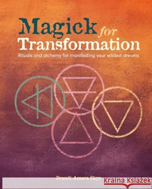 Magick for Transformation: Rituals and Alchemy for Manifesting Your Wildest Dreams Brandi Amara Skyy 9781800653740 Ryland, Peters & Small Ltd - książka