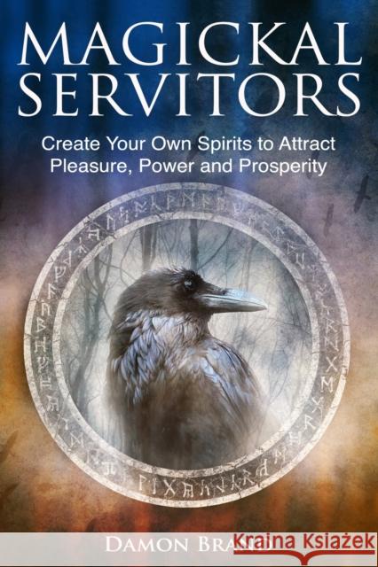 Magickal Servitors: Create Your Own Spirits to Attract Pleasure, Power and Prosperity Damon Brand 9781523403462 Createspace Independent Publishing Platform - książka