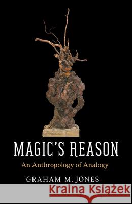 Magic's Reason: An Anthropology of Analogy Graham M. Jones 9780226518688 The University of Chicago Press - książka