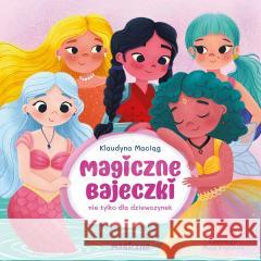 Magiczne bajeczki nie tylko dla dziewczynek Klaudyna Maciąg, Maja Knychała 9788328737402 Magiczne - książka