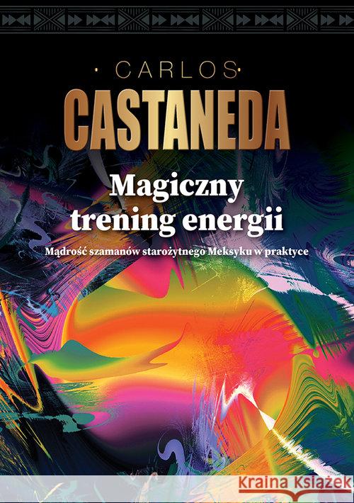 Magiczny trening energii Castaneda Carlos 9788379981908 Vis-a-vis / Etiuda - książka