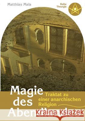 Magie des Abendlandes: Traktat zu einer anarchischen Religion Matthias Mala 9783839126516 Books on Demand - książka