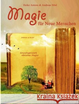 Magie für Neue Menschen: Grundlagenwerk ethischer Magier Antons, Heike 9783347299337 Tredition Gmbh - książka