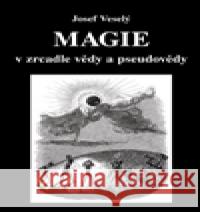 Magie v zrcadle vědy a pseudovědy Josef Veselý 9788074391149 Vodnář - książka