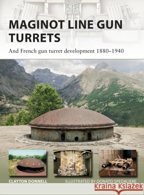 Maginot Line Gun Turrets: And French Gun Turret Development 1880-1940 Clayton Donnell Donato Spedaliere 9781472820273 Osprey Publishing (UK) - książka