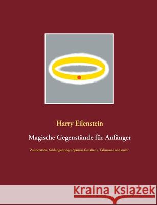 Magische Gegenstände für Anfänger: Zauberstäbe, Schlangenringe, Spiritus familiaris, Talismane und mehr Eilenstein, Harry 9783751970433 Books on Demand - książka