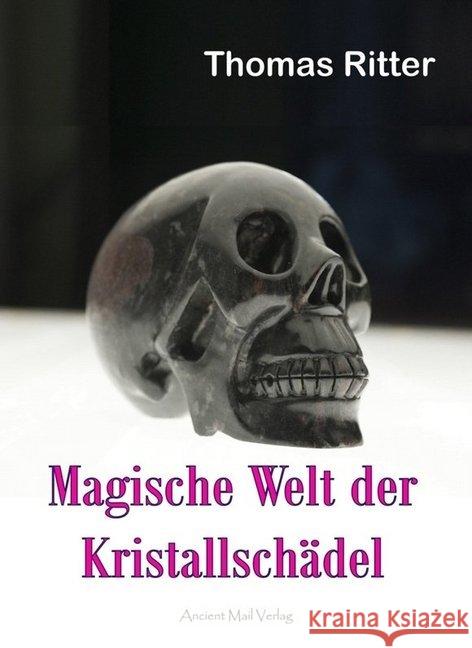 Magische Welt der Kristallschädel Ritter, Thomas 9783956522611 Ancient Mail Verlag - książka