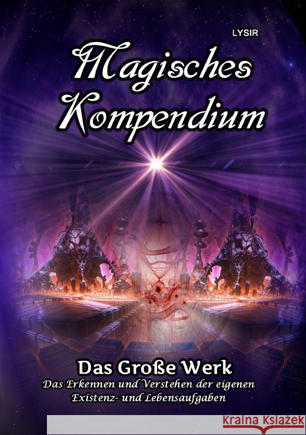 Magisches Kompendium - Das Große Werk : Das Erkennen und Verstehen der eigenen Existenz- und Lebensaufgaben Lysir, Frater 9783750250420 epubli - książka