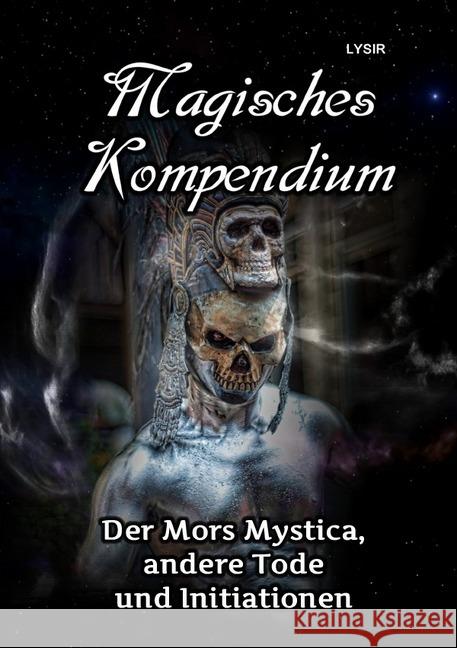 MAGISCHES KOMPENDIUM - Der Mors Mystica, andere Tode und Initiationen Lysir, Frater 9783746758879 epubli - książka