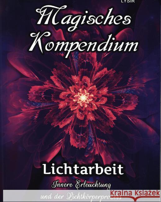 Magisches Kompendium - Lichtarbeit : Innere Erleuchtung und der Lichtkörperprozess Lysir, Frater 9783750250383 epubli - książka