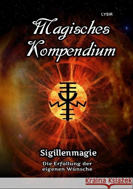 Magisches Kompendium - Sigillenmagie : Die Erfüllung von den eigenen Wünschen Lysir, Frater 9783746705330 epubli - książka