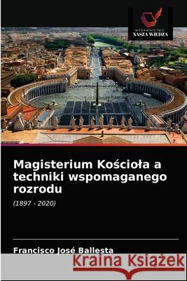 Magisterium Kościola a techniki wspomaganego rozrodu Ballesta, Francisco José 9786203609103 Wydawnictwo Nasza Wiedza - książka