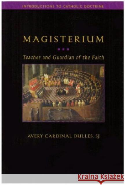 Magisterium: Teacher and Guardian of the Faith Cardinal Dulles, Avery 9781932589382 AVE MARIA UNIVERSITY PRESS - książka