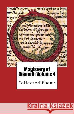 Magistery of Bismuth Volume Four: Collected Poems Mark Philip Ley 9781484182857 Createspace Independent Publishing Platform - książka