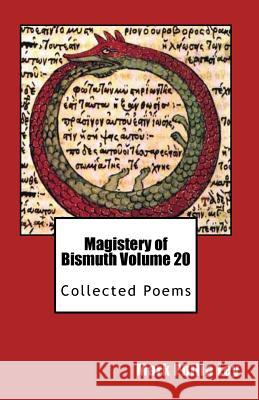 Magistery of Bismuth Volume Twenty: Collected Poems Mark Philip Ley 9781507726280 Createspace - książka