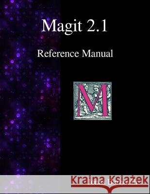 Magit 2.1 Reference Manual: Magit! A Git Porcelain inside Emacs Bernoulli, Jonas 9789881443502 Samurai Media Limited - książka