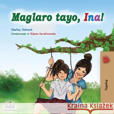 Maglaro tayo, Ina!: Let's play, Mom! - Tagalog (Filipino) edition Shelley Admont Kidkiddos Books 9781525914638 Kidkiddos Books Ltd. - książka