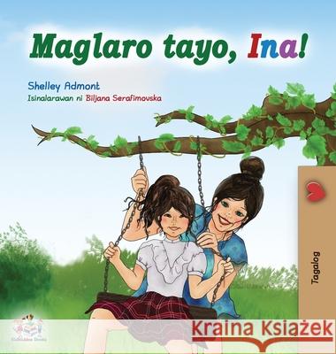 Maglaro tayo, Ina!: Let's play, Mom! - Tagalog (Filipino) edition Shelley Admont Kidkiddos Books 9781525914645 Kidkiddos Books Ltd. - książka
