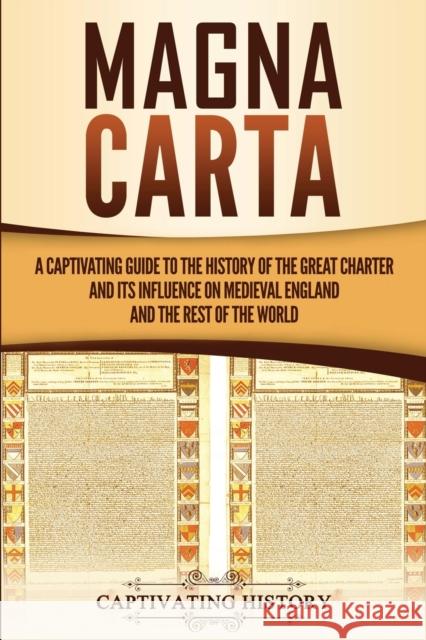 Magna Carta: A Captivating Guide to the History of the Great Charter and its Influence on Medieval England and the Rest of the Worl Captivating History 9781647486525 Captivating History - książka