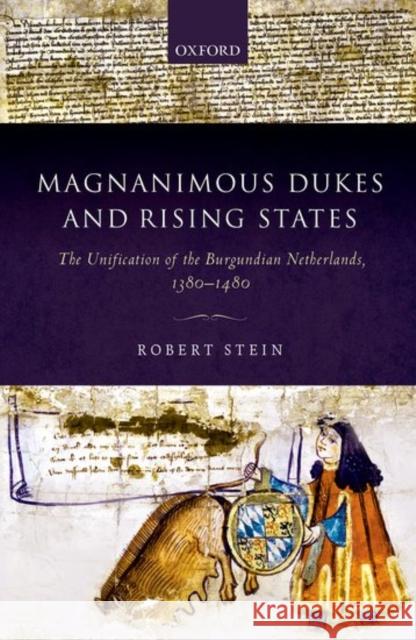 Magnanimous Dukes and Rising States: The Unification of the Burgundian Netherlands, 1380-1480 Stein, Robert 9780198757108 Oxford University Press, USA - książka