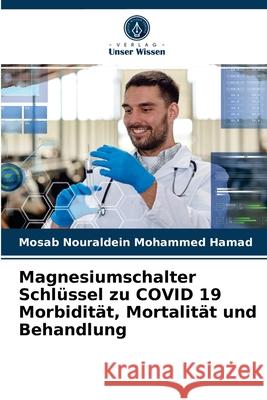 Magnesiumschalter Schlüssel zu COVID 19 Morbidität, Mortalität und Behandlung Mosab Nouraldein Mohammed Hamad 9786204046365 Verlag Unser Wissen - książka