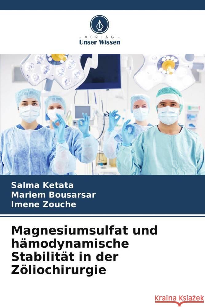 Magnesiumsulfat und hämodynamische Stabilität in der Zöliochirurgie Ketata, Salma, Bousarsar, Mariem, Zouche, Imene 9786206347453 Verlag Unser Wissen - książka