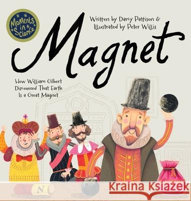 Magnet: How William Gilbert Discovered That Earth Is a Great Magnet Darcy Pattison Peter Willis 9781629442457 Mims House - książka