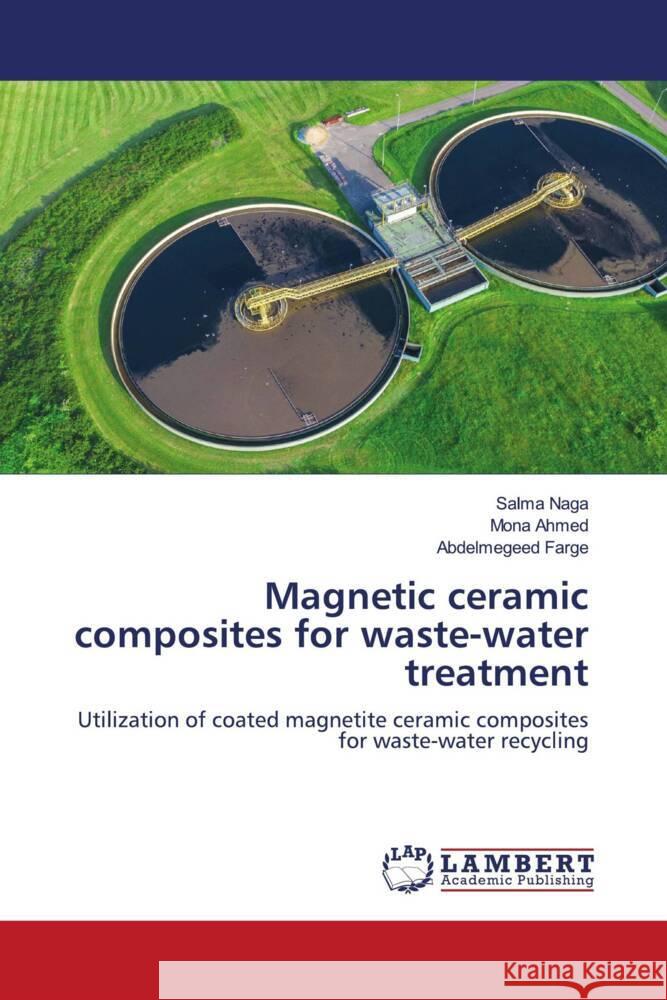 Magnetic ceramic composites for waste-water treatment Salma Naga Mona Ahmed Abdelmegeed Farge 9786208116101 LAP Lambert Academic Publishing - książka