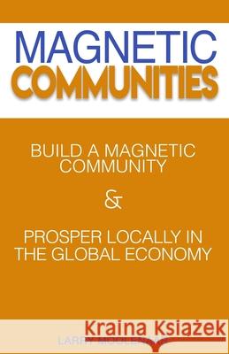 Magnetic Communities: Prospering Locally In a Global Economy Lita P. Ward Larry Moolenaar 9780578431260 Laurence A. Moolenaar - książka