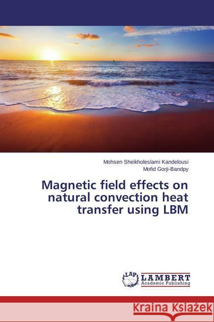 Magnetic field effects on natural convection heat transfer using LBM Sheikholeslami Kandelousi, Mohsen; Gorji-Bandpy, Mofid 9783659628030 LAP Lambert Academic Publishing - książka