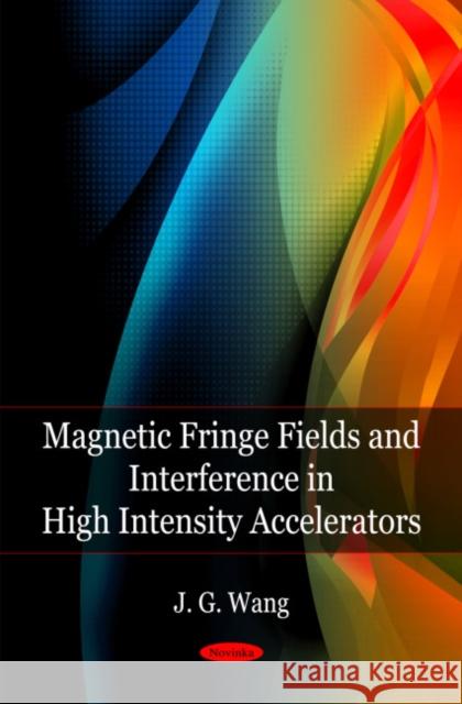 Magnetic Fringe Field & Interference in High Intensity Accelerators J G Wang 9781608769469 Nova Science Publishers Inc - książka