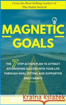 Magnetic Goals: The 7-Step Action Plan to Attract Astonishing Success Into Your Life Through Goal Setting and Supportive Daily Habits Romney Nelson 9780648681816 Life Graduate - książka