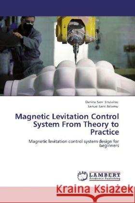 Magnetic Levitation Control System From Theory to Practice Sani Shu'aibu, Dahiru, Sani Adamu, Sanusi 9783848446056 LAP Lambert Academic Publishing - książka