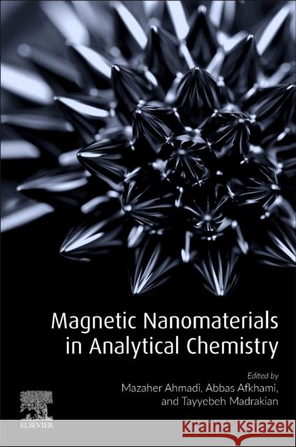 Magnetic Nanomaterials in Analytical Chemistry Abbas Afkhami Tayyebeh Madrakian Mazaher Ahmadi 9780128221310 Elsevier - książka